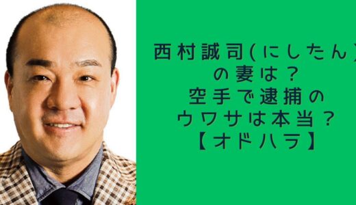 西村誠司(にしたん)の妻は？空手で逮捕のウワサは本当？【オドハラ】